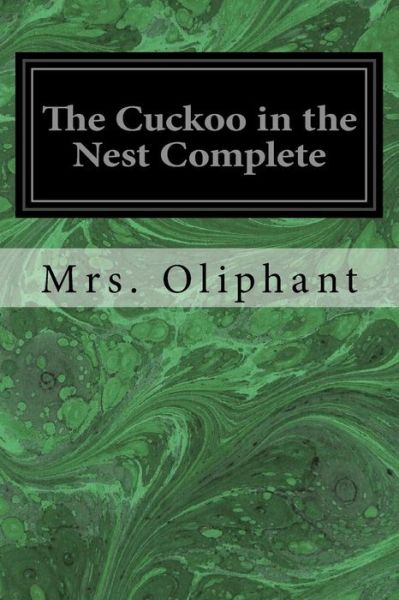 The Cuckoo in the Nest Complete - Margaret Wilson Oliphant - Books - Createspace Independent Publishing Platf - 9781975601546 - August 19, 2017