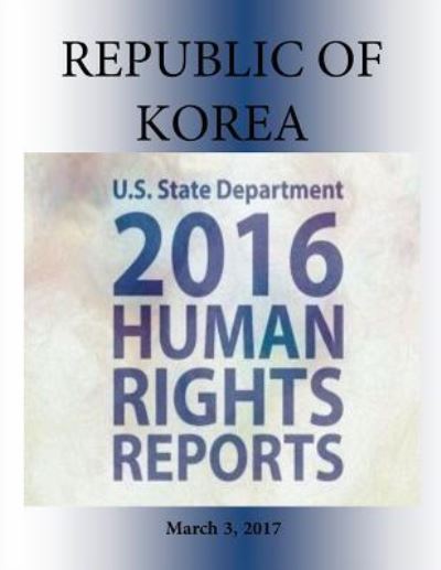 Cover for U S State Department · Republic of Korea 2016 Human Rights Report (Paperback Book) (2017)