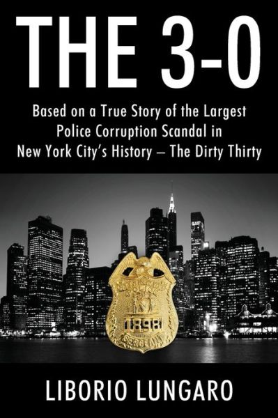 Cover for Liborio Lungaro · The 3-0: Based on a True Story of the Largest Police Corruption Scandal in New York City's History - The Dirty Thirty (Paperback Book) (2020)