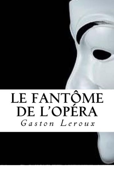 Le Fantome de l'Opera - Gaston Leroux - Książki - Createspace Independent Publishing Platf - 9781981640546 - 11 grudnia 2017