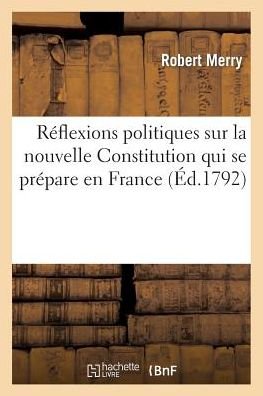 Cover for Merry · Reflexions Politiques Sur Nouvelle Constitution Qui Se Prepare En France, Adressees A La Republique (Paperback Book) (2014)