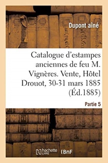 Cover for DuPont Aine · Catalogue d'Estampes Anciennes, Caricatures de Feu M. Vigneres, Marchand d'Estampes. Partie 5 (Pocketbok) (2018)