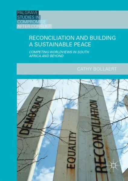 Cover for Cathy Bollaert · Reconciliation and Building a Sustainable Peace: Competing Worldviews in South Africa and Beyond - Palgrave Studies in Compromise after Conflict (Hardcover Book) [2019 edition] (2019)