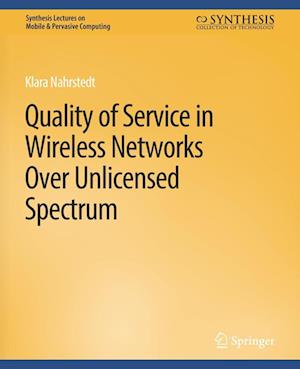 Cover for Klara Nahrstedt · Quality of Service in Wireless Networks Over Unlicensed Spectrum - Synthesis Lectures on Mobile &amp; Pervasive Computing (Paperback Book) (2011)