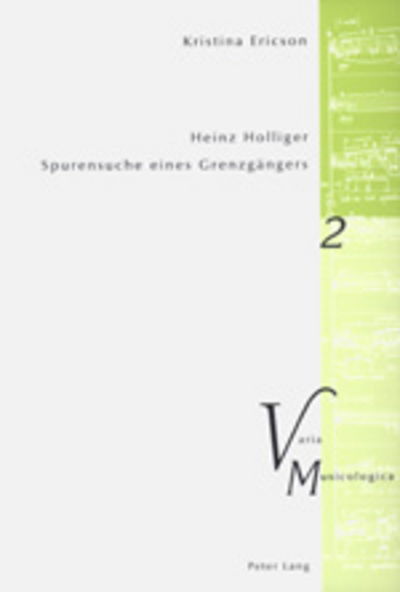 Cover for Kristina Ericson · Heinz Holliger - Spurensuche eines Grenzgangers; Das kompositorische Schaffen im Spiegel der Beschaftigung mit Sprache, Atem, Schweigen - Varia Musicologica (Paperback Book) (2004)