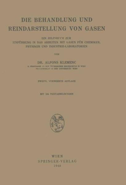 Cover for Alfons Klemenc · Die Behandlung Und Reindarstellung Von Gasen: Ein Hilfsbuch Zur Einfuhrung in Das Arbeiten Mit Gasen Fur Chemiker, Physiker Und Industrie-laboratorien (Paperback Book) (1948)