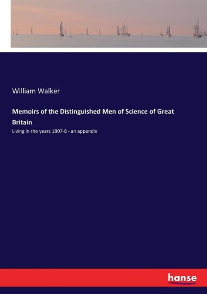 Cover for Walker, William (University of Sussex) · Memoirs of the Distinguished Men of Science of Great Britain: Living in the years 1807-8 - an appendix (Paperback Book) (2017)