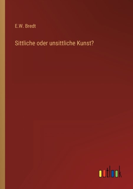 Cover for E W Bredt · Sittliche oder unsittliche Kunst? (Paperback Book) (2022)