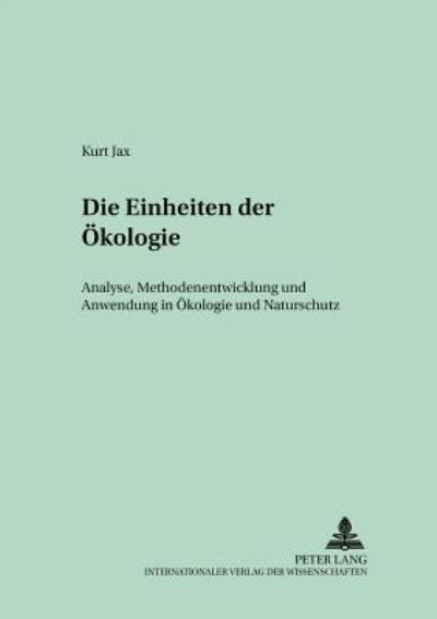 Cover for Kurt Jax · Die Einheiten Der Oekologie: Analyse, Methodenentwicklung Und Anwendung in Oekologie Und Naturschutz - Theorie in Der Oekologie (Paperback Book) [German edition] (2002)