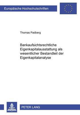Cover for Thomas Padberg · Bankaufsichtsrechtliche Eigenkapitalausstattung ALS Wesentlicher Bestandteil Der Eigenkapitalanalyse - Europaeische Hochschulschriften / European University Studie (Paperback Book) [German edition] (2004)