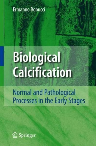 Cover for Ermanno Bonucci · Biological Calcification: Normal and Pathological Processes in the Early Stages (Paperback Book) [Softcover reprint of hardcover 1st ed. 2007 edition] (2010)