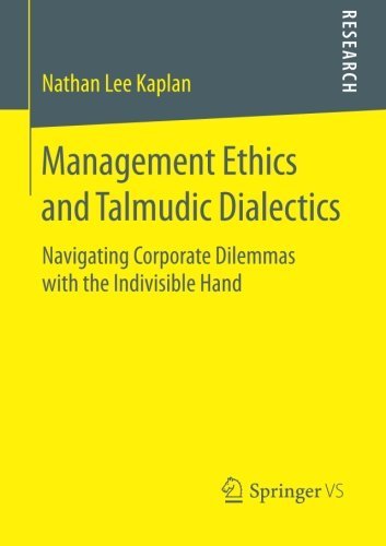 Management Ethics and Talmudic Dialectics: Navigating Corporate Dilemmas with the Indivisible Hand - Nathan Lee Kaplan - Bøker - Springer - 9783658052546 - 10. mars 2014