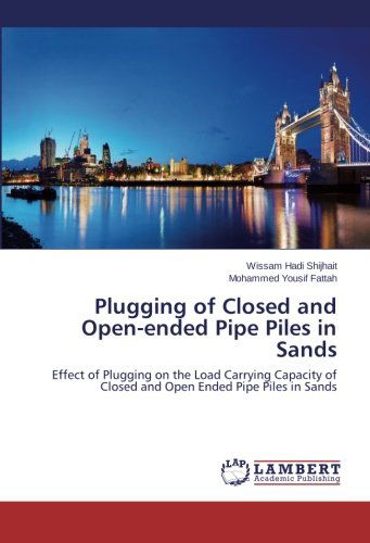 Cover for Mohammed Yousif Fattah · Plugging of Closed and Open-ended Pipe Piles in Sands: Effect of Plugging on the Load Carrying Capacity of Closed and Open Ended Pipe Piles in Sands (Paperback Book) (2014)