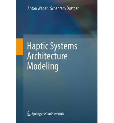 Haptic Systems Architecture Modeling - Anton Weber - Livros - Springer Verlag GmbH - 9783709107546 - 15 de novembro de 2011