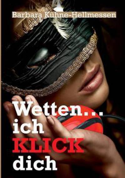 Cover for Barbara Kuhne-hellmessen · Wetten ... Ich Klick Dich (Paperback Book) (2015)