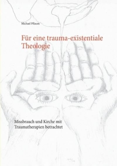 Cover for Michael Pflaum · Fur eine trauma-existentiale Theologie: Missbrauch und Kirche mit Traumatherapien betrachtet (Paperback Book) (2021)