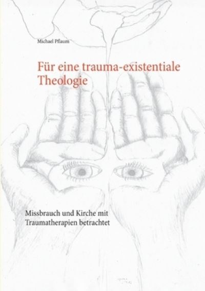 Cover for Michael Pflaum · Fur eine trauma-existentiale Theologie: Missbrauch und Kirche mit Traumatherapien betrachtet (Paperback Book) (2021)