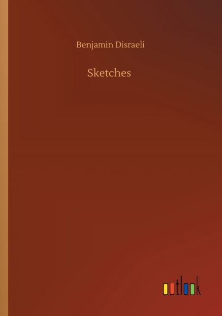 Sketches - Benjamin Disraeli - Książki - Outlook Verlag - 9783752312546 - 17 lipca 2020