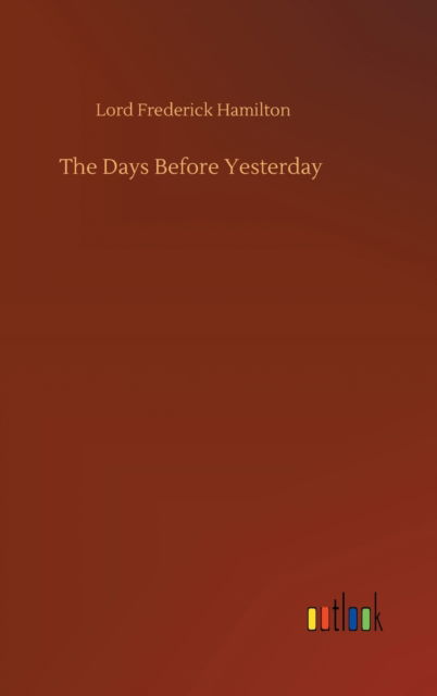 The Days Before Yesterday - Lord Frederick Hamilton - Books - Outlook Verlag - 9783752354546 - July 28, 2020