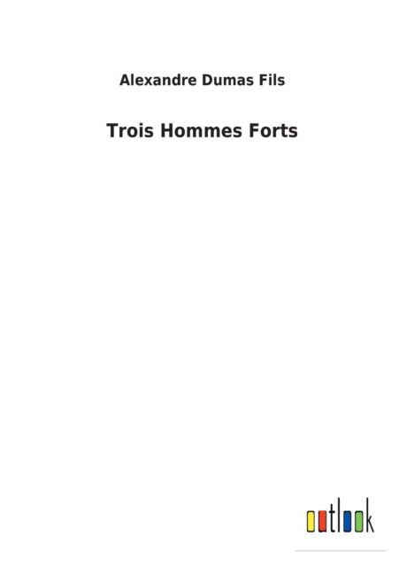 Cover for Alexandre Dumas Fils · Trois Hommes Forts (Paperback Book) (2022)