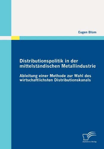 Cover for Eugen Blüm · Distributionspolitik in Der Mittelständischen Metallindustrie: Ableitung Einer Methode Zur Wahl Des Wirtschaftlichsten Distributionskanals (Paperback Book) [German edition] (2010)