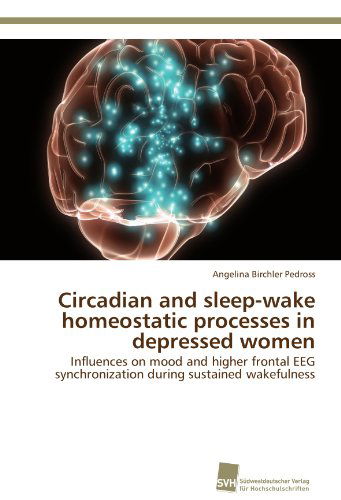 Cover for Angelina Birchler Pedross · Circadian and Sleep-wake Homeostatic Processes in Depressed Women: Influences on Mood and Higher Frontal Eeg Synchronization During Sustained Wakefulness (Paperback Book) (2012)