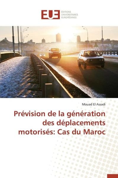 Prevision De La Generation Des Deplacements Motorises: Cas Du Maroc - El Assadi Mouad - Books - Editions Universitaires Europeennes - 9783841735546 - February 28, 2018