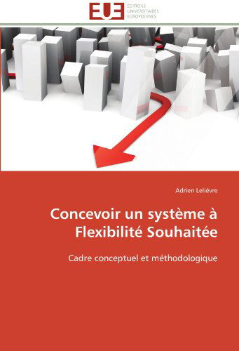 Cover for Adrien Lelièvre · Concevoir Un Système À Flexibilité Souhaitée: Cadre Conceptuel et Méthodologique (Paperback Book) [French edition] (2018)