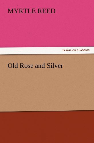 Old Rose and Silver (Tredition Classics) - Myrtle Reed - Libros - tredition - 9783842428546 - 5 de noviembre de 2011
