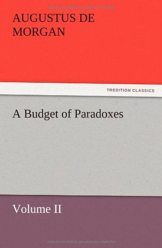 A Budget of Paradoxes, Volume II - Augustus De Morgan - Books - TREDITION CLASSICS - 9783847225546 - December 12, 2012