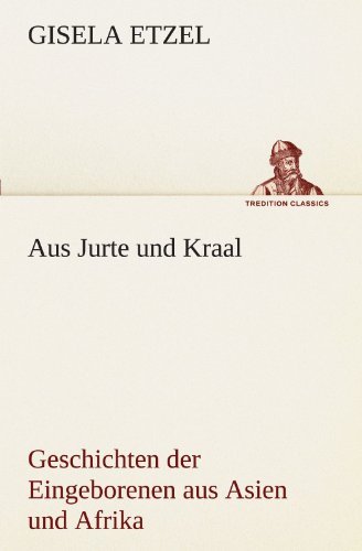 Cover for Gisela Etzel · Aus Jurte Und Kraal: Geschichten Der Eingeborenen Aus Asien Und Afrika (Tredition Classics) (German Edition) (Taschenbuch) [German edition] (2012)
