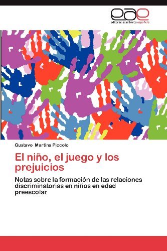Cover for Gustavo Martins Piccolo · El Niño, El Juego Y Los Prejuicios: Notas Sobre La Formación De Las Relaciones Discriminatorias en Niños en Edad Preescolar (Paperback Book) [Spanish edition] (2012)