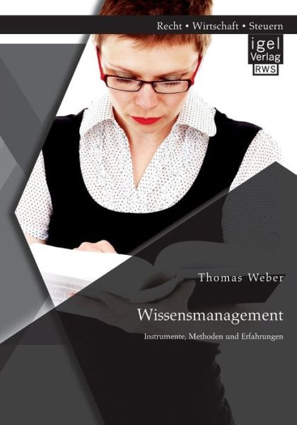 Wissensmanagement: Instrumente, Methoden Und Erfahrungen - Thomas Weber - Libros - Igel Verlag GmbH - 9783954851546 - 21 de agosto de 2014