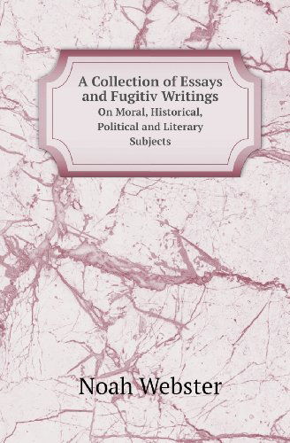 Cover for Noah Webster · A Collection of Essays and Fugitiv Writings on Moral, Historical, Political and Literary Subjects (Paperback Book) [Russian edition] (2019)