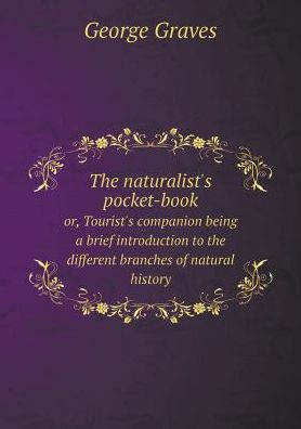 Cover for George Graves · The Naturalist's Pocket-book Or, Tourist's Companion Being a Brief Introduction to the Different Branches of Natural History (Paperback Book) (2015)