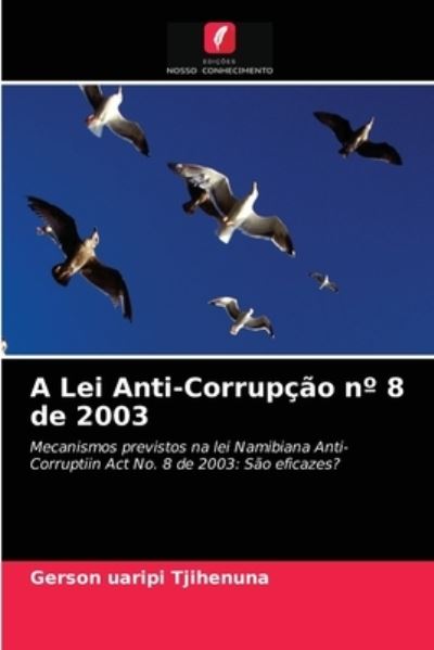 A Lei Anti-Corrupcao n Degrees 8 de 2003 - Gerson Uaripi Tjihenuna - Books - Edições Nosso Conhecimento - 9786203479546 - April 25, 2021