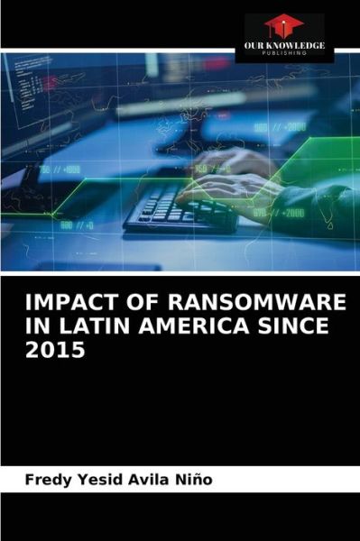 Cover for Fredy Yesid Avila Nino · Impact of Ransomware in Latin America Since 2015 (Paperback Book) (2021)