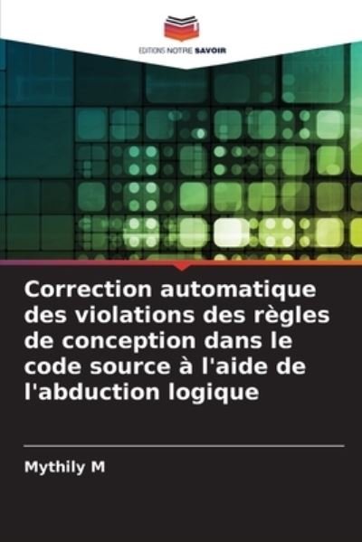 Cover for Mythily M · Correction automatique des violations des regles de conception dans le code source a l'aide de l'abduction logique (Paperback Bog) (2021)