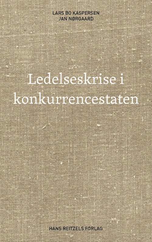 Cover for Lars Bo Kaspersen; Jan Nørgaard Knudsen · Ledelseskrise i konkurrencestaten (Sewn Spine Book) [1. Painos] (2015)