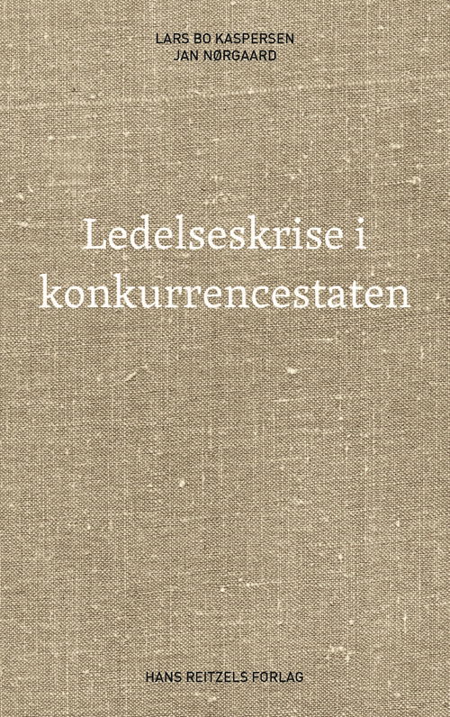 Cover for Lars Bo Kaspersen; Jan Nørgaard Knudsen · Ledelseskrise i konkurrencestaten (Heftet bok) [1. utgave] (2015)
