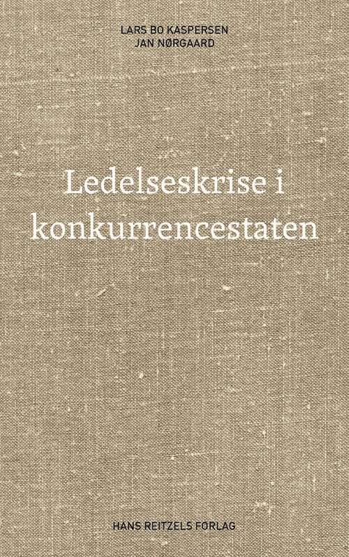 Cover for Lars Bo Kaspersen; Jan Nørgaard Knudsen · Ledelseskrise i konkurrencestaten (Sewn Spine Book) [1th edição] (2015)