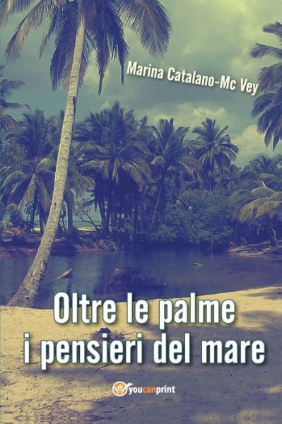 Oltre le palme i pensieri del mare - Marina Catalano-Mc Vey - Books - Youcanprint - 9788827800546 - February 28, 2018