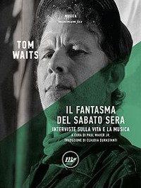 Cover for Tom Waits · Il Fantasma Del Sabato Sera. Interviste Sulla Vita E La Musica. Nuova Ediz. (Bok)