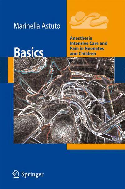 Basics: Anesthesia Intensive Care and Pain in Neonates and Children - Anesthesia, Intensive Care and Pain in Neonates and Children - Marinella Astuto - Books - Springer Verlag - 9788847006546 - November 7, 2008