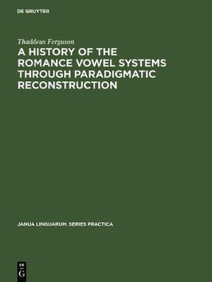 Cover for Thaddeus Ferguson · A history of the romance vowel systems through paradigmatic reconstruction (Book) (1976)