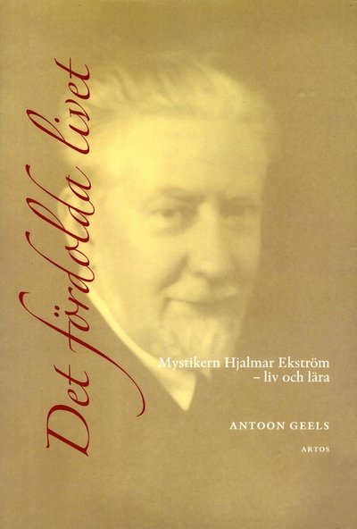 Cover for Antoon Geels · Det fördolda livet : mystikern Hjalmar Ekström (1885-1962) - liv och lära (Paperback Book) (2015)