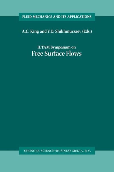 IUTAM Symposium on Free Surface Flows: Proceedings of the IUTAM Symposium held in Birmingham, United Kingdom, 10-14 July 2000 - Fluid Mechanics and Its Applications - A C King - Books - Springer - 9789401038546 - October 14, 2012