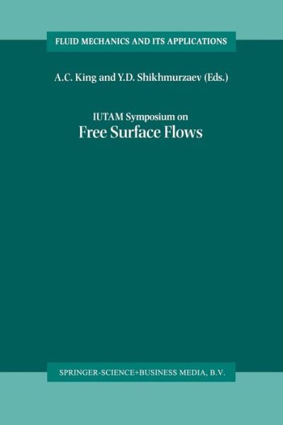 Cover for A C King · IUTAM Symposium on Free Surface Flows: Proceedings of the IUTAM Symposium held in Birmingham, United Kingdom, 10-14 July 2000 - Fluid Mechanics and Its Applications (Paperback Book) [Softcover reprint of the original 1st ed. 2001 edition] (2012)