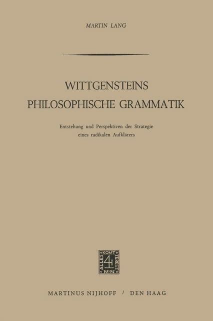 Wittgensteins Philosophische Grammatik: Entstehung Und Perspektiven Der Strategie Eines Radikalen Aufklarers - Martin Lang - Libros - Springer - 9789401504546 - 1971