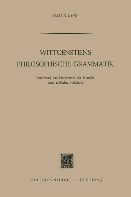 Wittgensteins Philosophische Grammatik: Entstehung Und Perspektiven Der Strategie Eines Radikalen Aufklarers - Martin Lang - Bøger - Springer - 9789401504546 - 1971